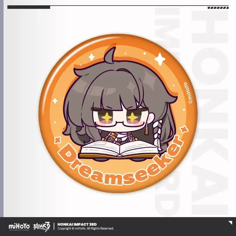 Honkai Impact 3rd HONKAI MEME Series Tinplate Badge Dream Seeker ACG Go Anime www.acg-go.com Bronya, Coralie, Dream Seeker, Elysia, Fu Hua, Griseo, Helia, Herrscher of Sentience, Honkai Impact 3rd, Kiana, Raiden Mei, Seele, Senadina, Songque, Thelema, Theresa, Vita