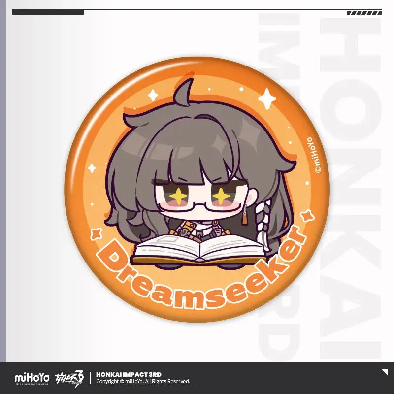 HONKAI MEME Series Tinplate Badge Honkai Impact 3rd Dream Seeker ACG Go Anime www.acg-go.com Bronya, Coralie, Dream Seeker, Elysia, Fu Hua, Griseo, Helia, Herrscher of Sentience, Honkai Impact 3rd, Kiana, Raiden Mei, Seele, Senadina, Songque, Thelema, Theresa, Vita